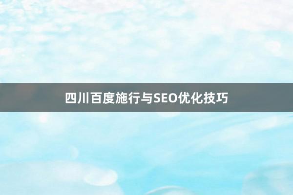 四川百度施行与SEO优化技巧