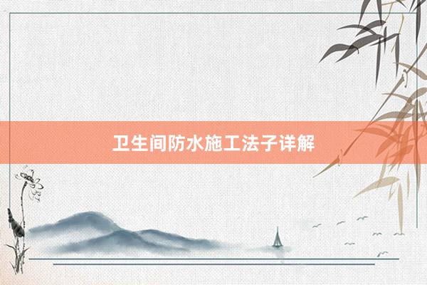 卫生间防水施工法子详解